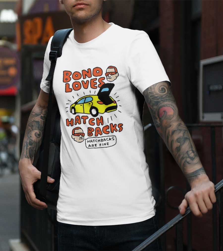 Bono Loves Hatch Backs Hatchbacks Are Fine T-Shirt