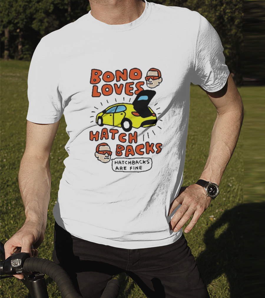 Bono Loves Hatch Backs Hatchbacks Are Fine T-Shirt