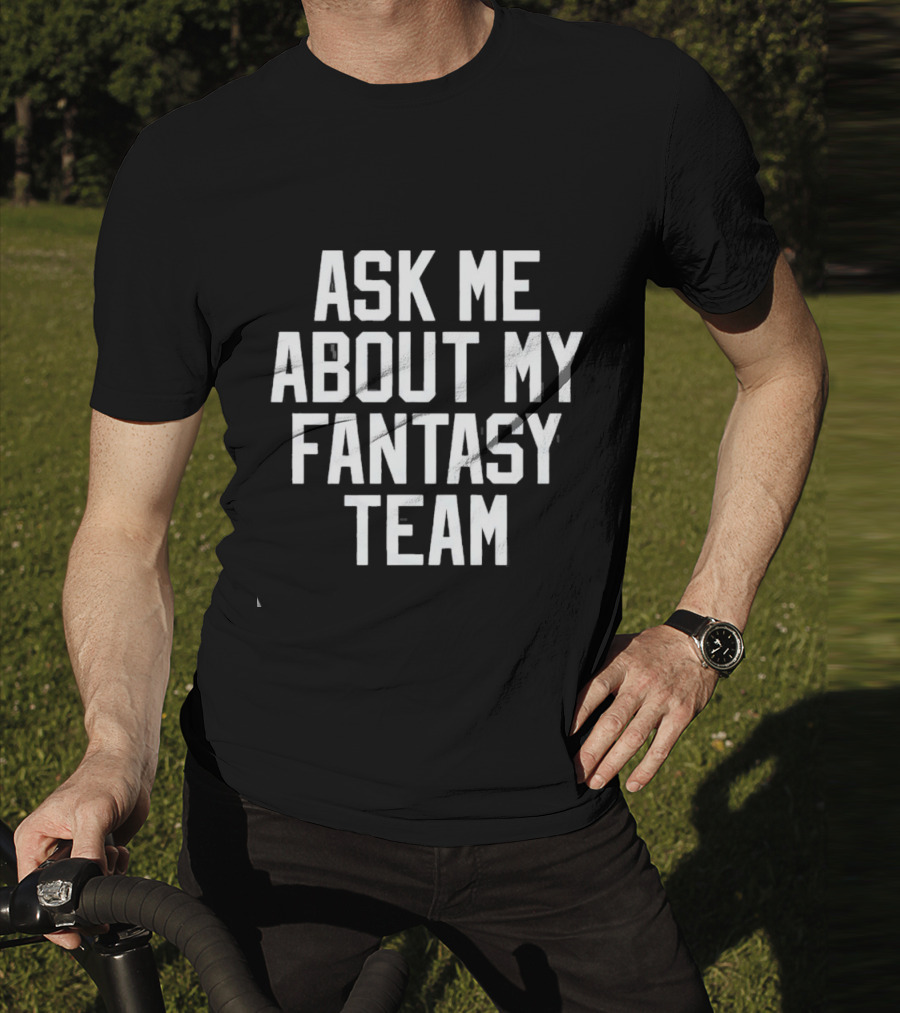 Ask Me About My Fantasy Team Football Enthusiast T-Shirt