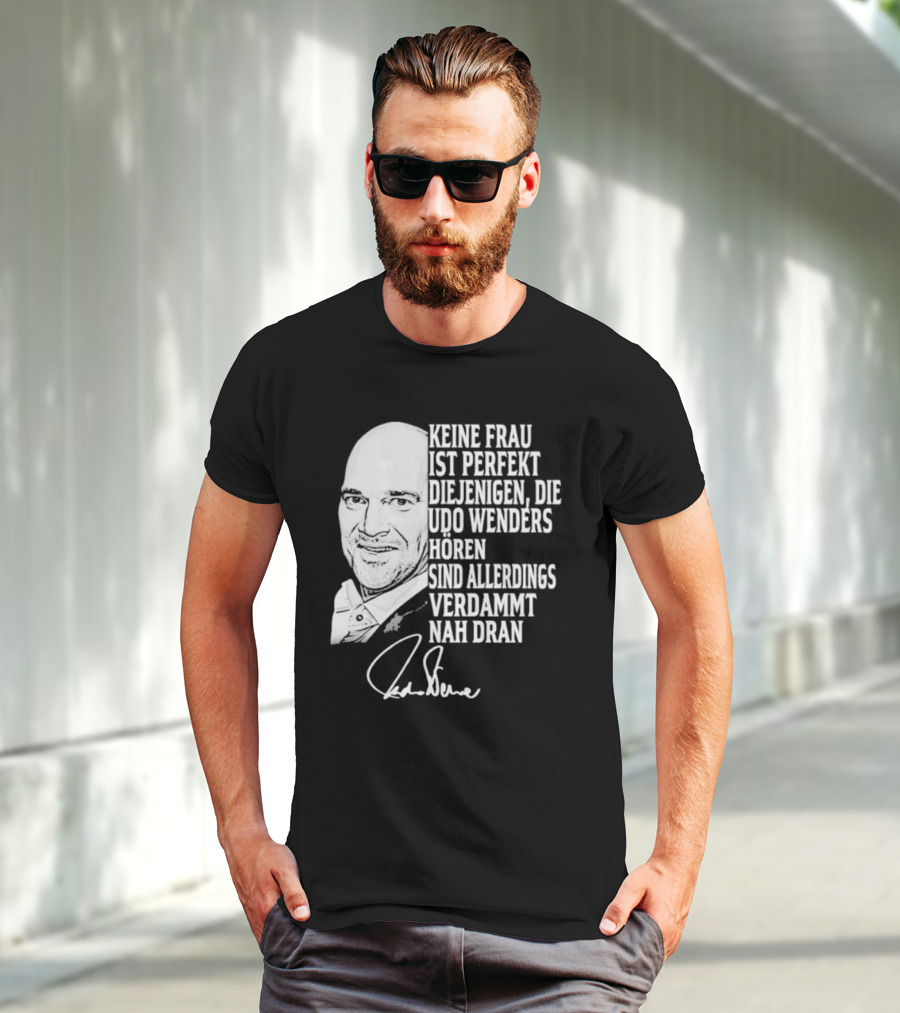 Keine Frau Ist Perfekt Diejenigen Die Udo Wenders Horen Sind Allerdings Verdammt Nah Dran Signature T-Shirt