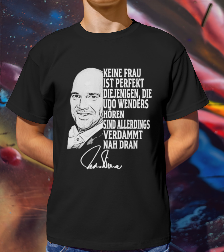 Keine Frau Ist Perfekt Diejenigen Die Udo Wenders Horen Sind Allerdings Verdammt Nah Dran Signature T-Shirt