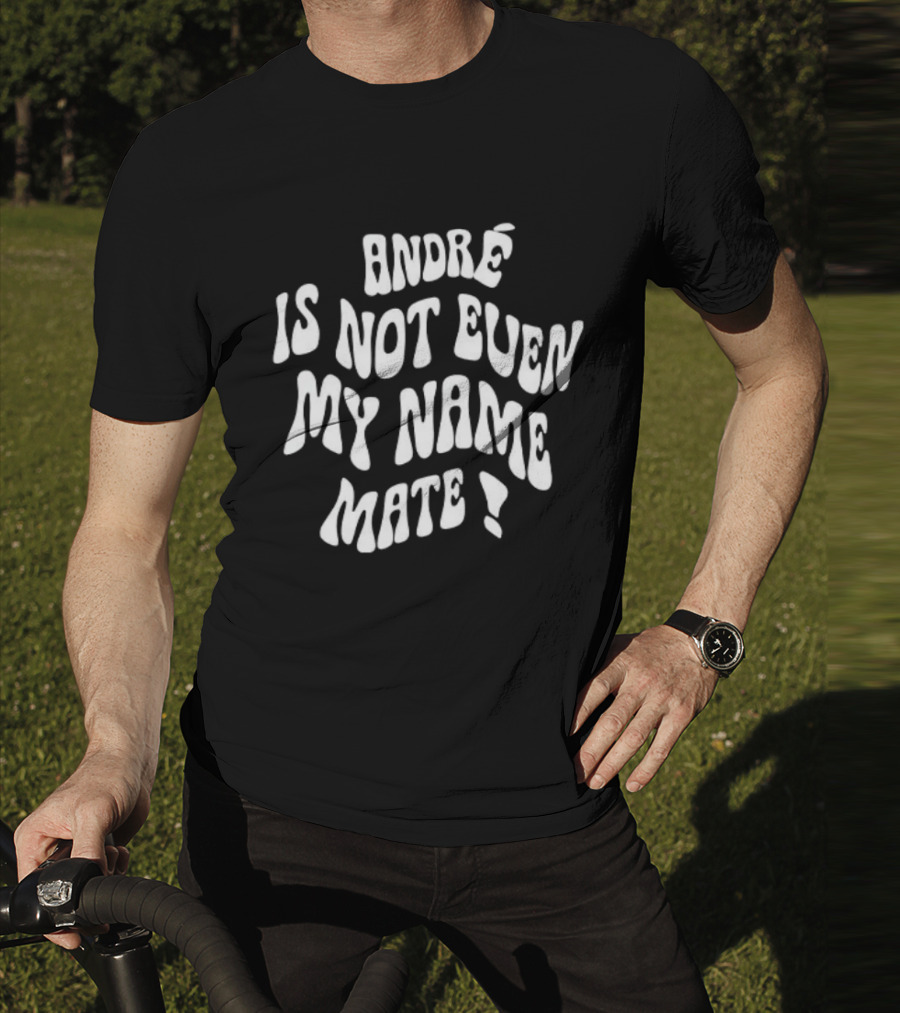 André Is Not Even My Name Mate T-Shirt
