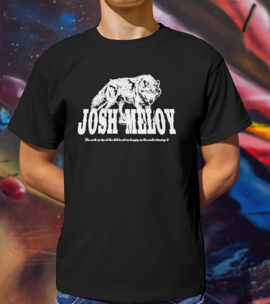 Josh Meloy Wolf The Wolf On Top Of The Hill Is Not As Hungry As The Wolf Climbing It T-Shirt