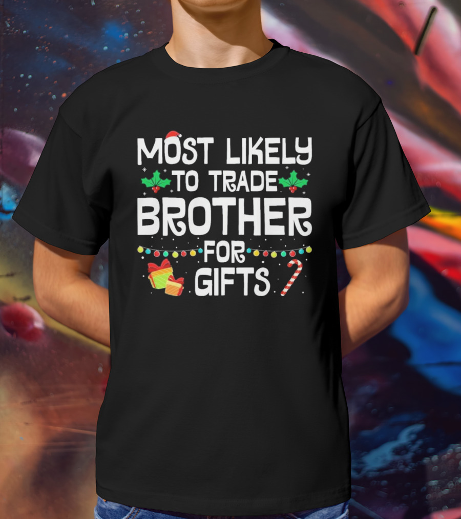 Most Likely To Trade Brother For Christmas Gifts Candy Cane Holly Wrapping Paper Lights T-Shirt