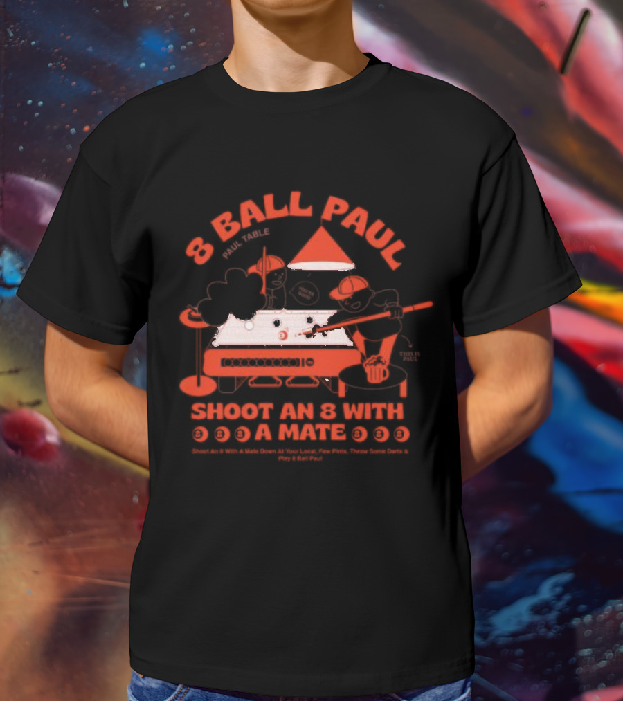 8 Ball Paul Shoot An 8 With A Mate Down At Your Local Paul Table T-Shirt