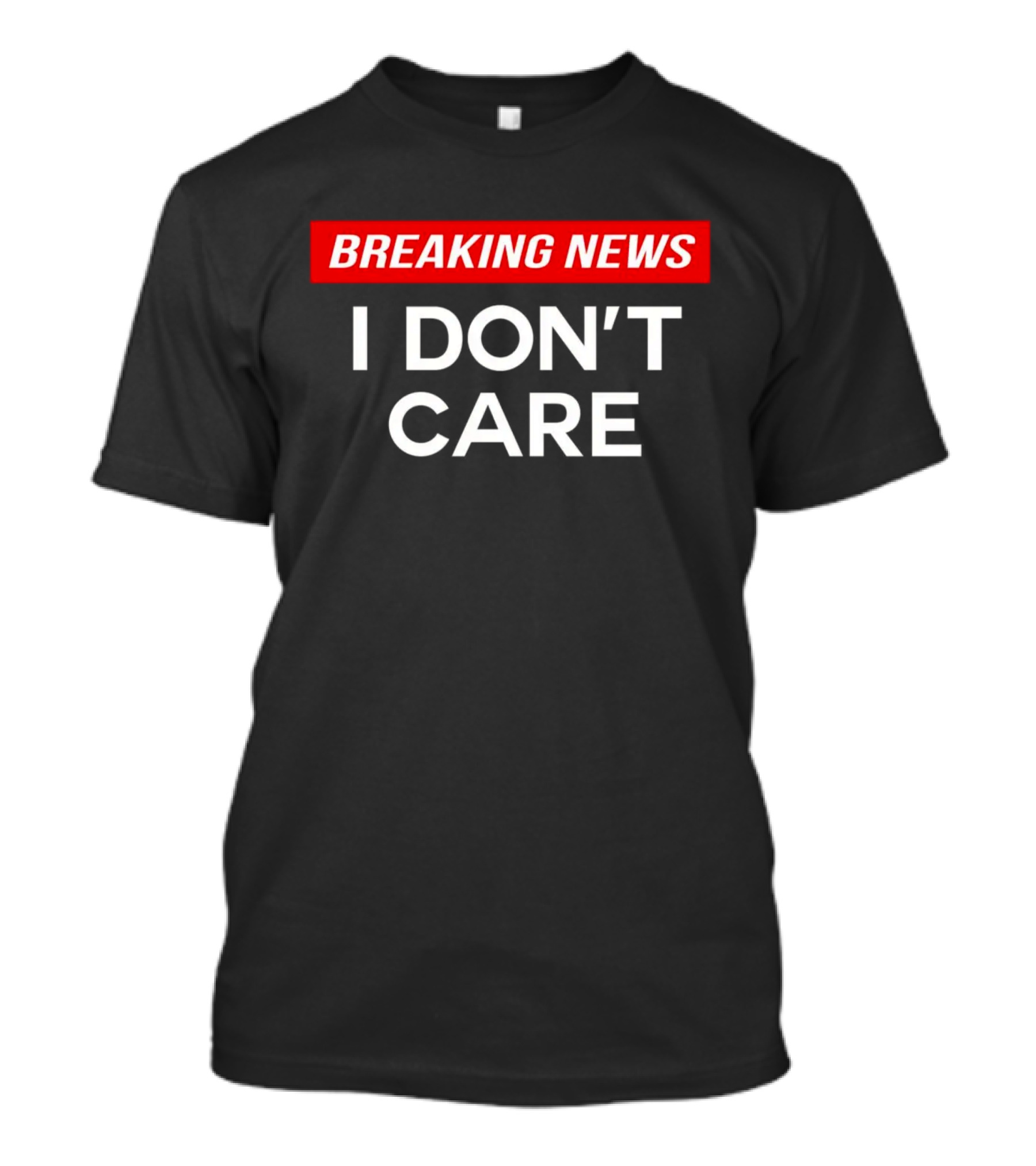 Breaking News I Don’t Care T-Shirt