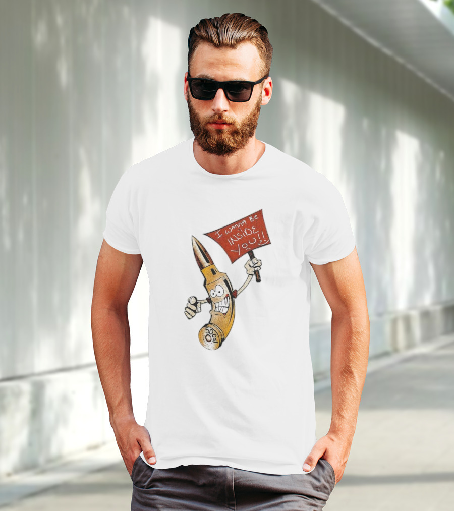 50 Caliber Bullet I Wanna Be Inside You T-Shirt