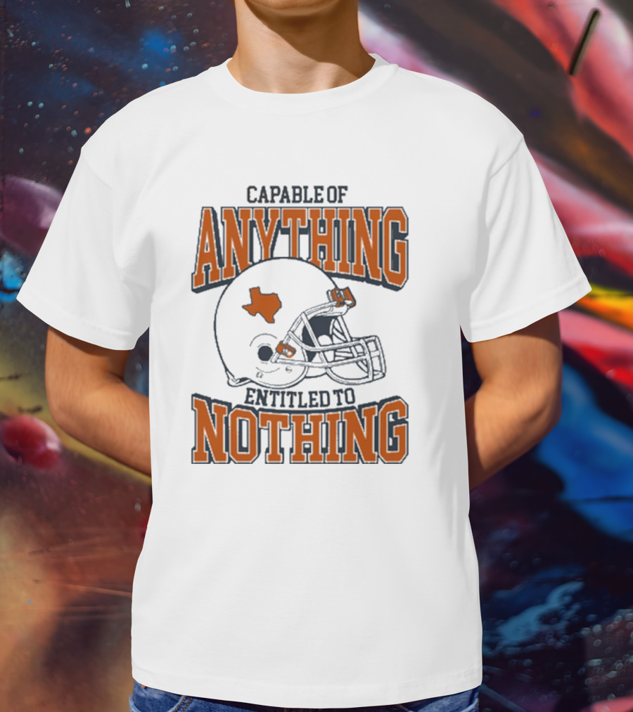 Capable Of Anything Entitled To Nothing Texas Football Longhorns Helmet T-Shirt