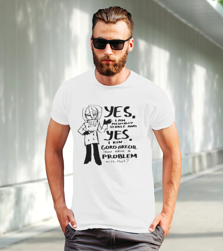 Yes I Am Mentally Stable And Yes I Kin Goro Akechi You Have A Problem With That T-Shirt