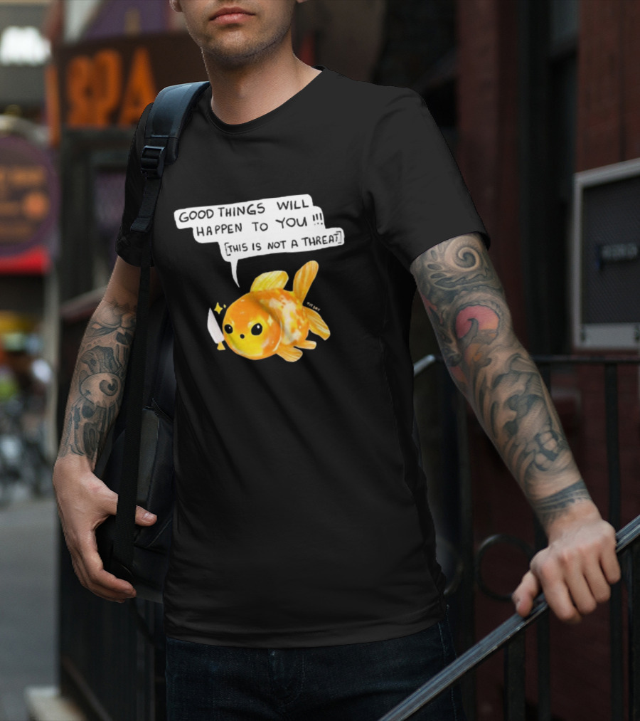 Good Things Will Happen To You This Is Not A Threat Cute Goldfish Knife T-Shirt