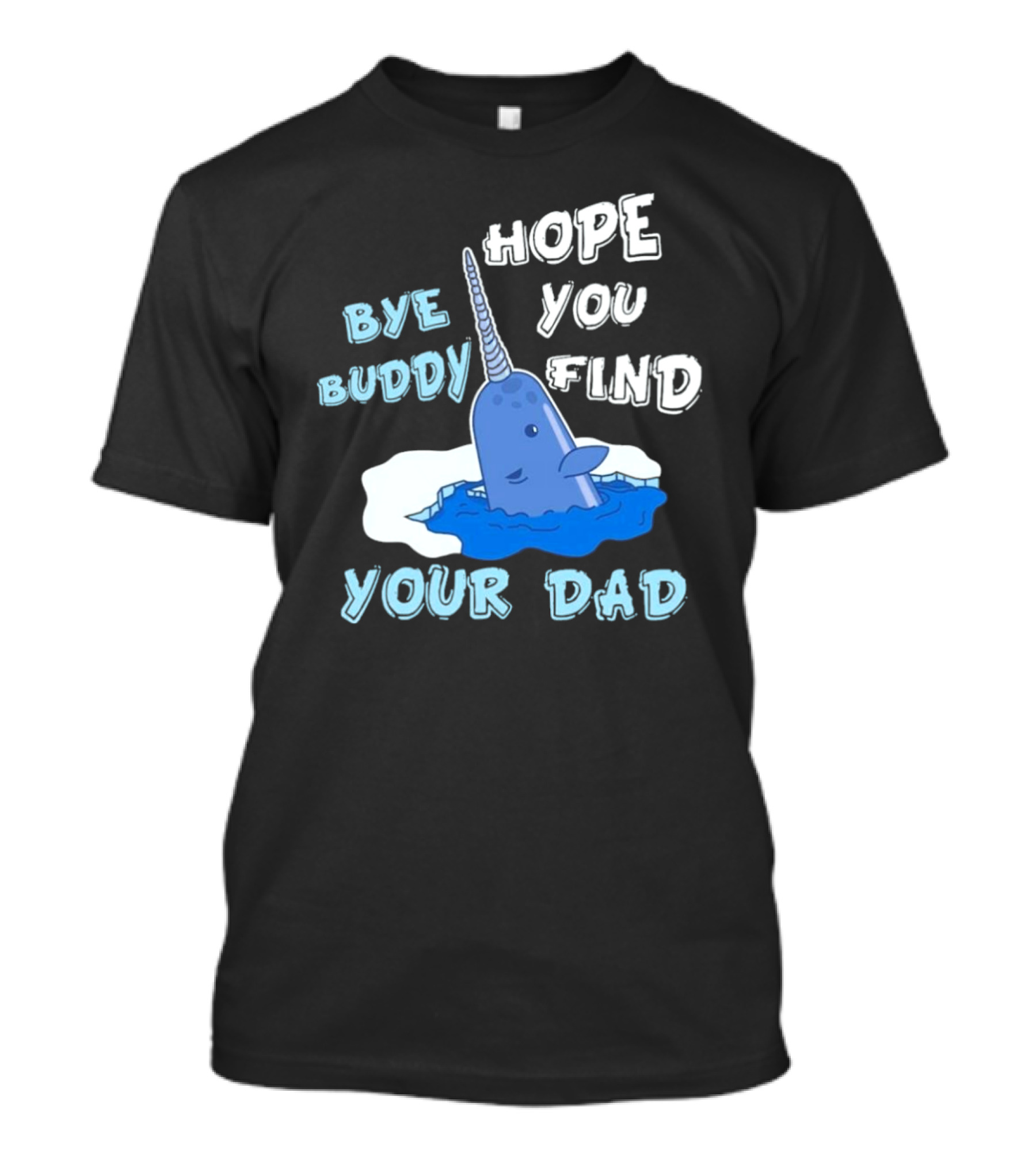 Bye Buddy Hope You Find Your Dad Christmas Narwhal T-Shirt