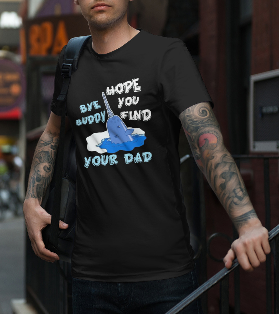 Bye Buddy Hope You Find Your Dad Christmas Narwhal T-Shirt
