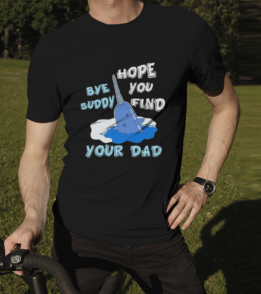 Bye Buddy Hope You Find Your Dad Christmas Narwhal T-Shirt