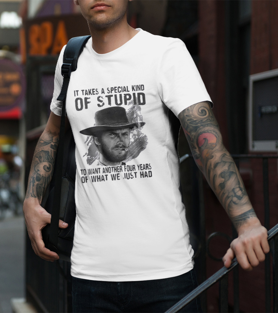 It Takes A Special Kind Of Stupid Clint Eastwood Smoking Hat Four Years T-Shirt