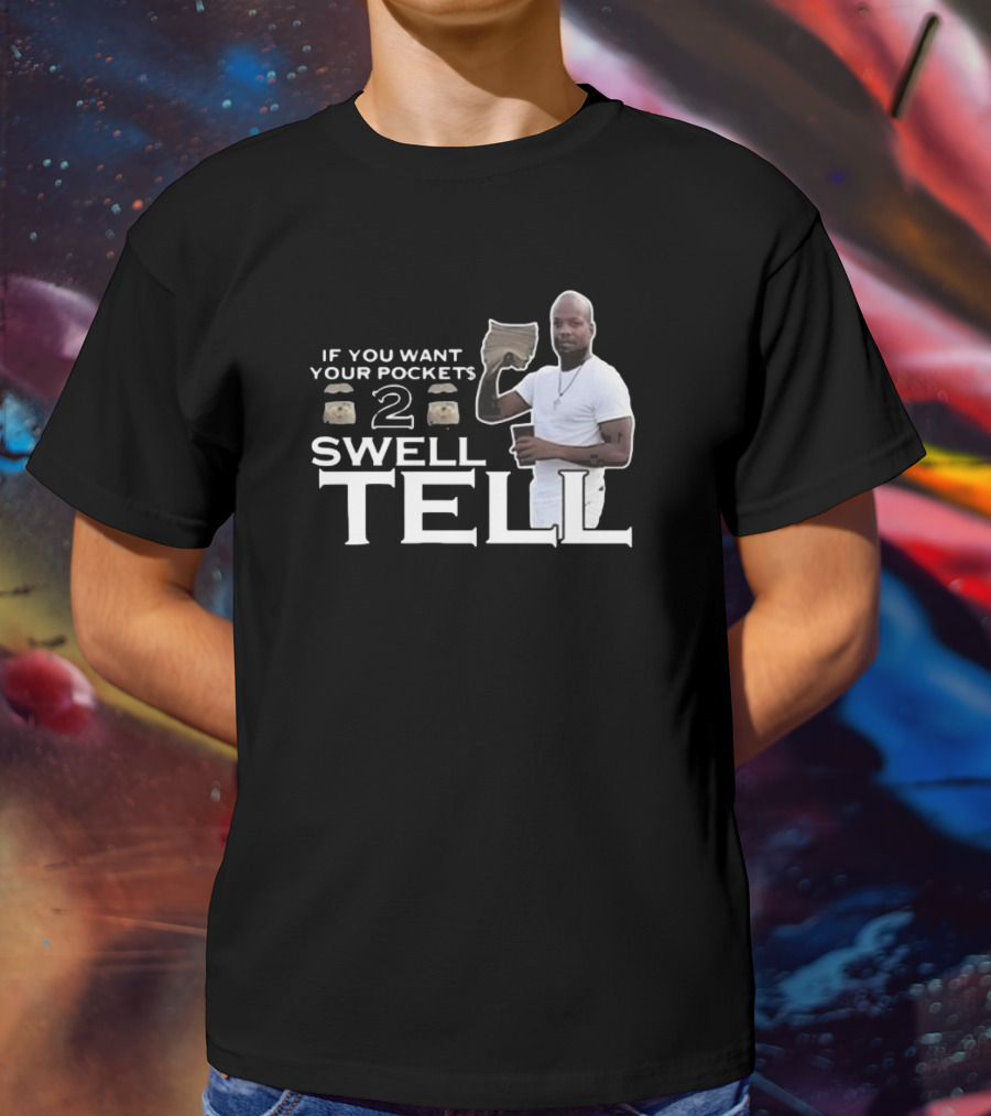 If You Want Your Pockets To Swell Tell T-Shirt