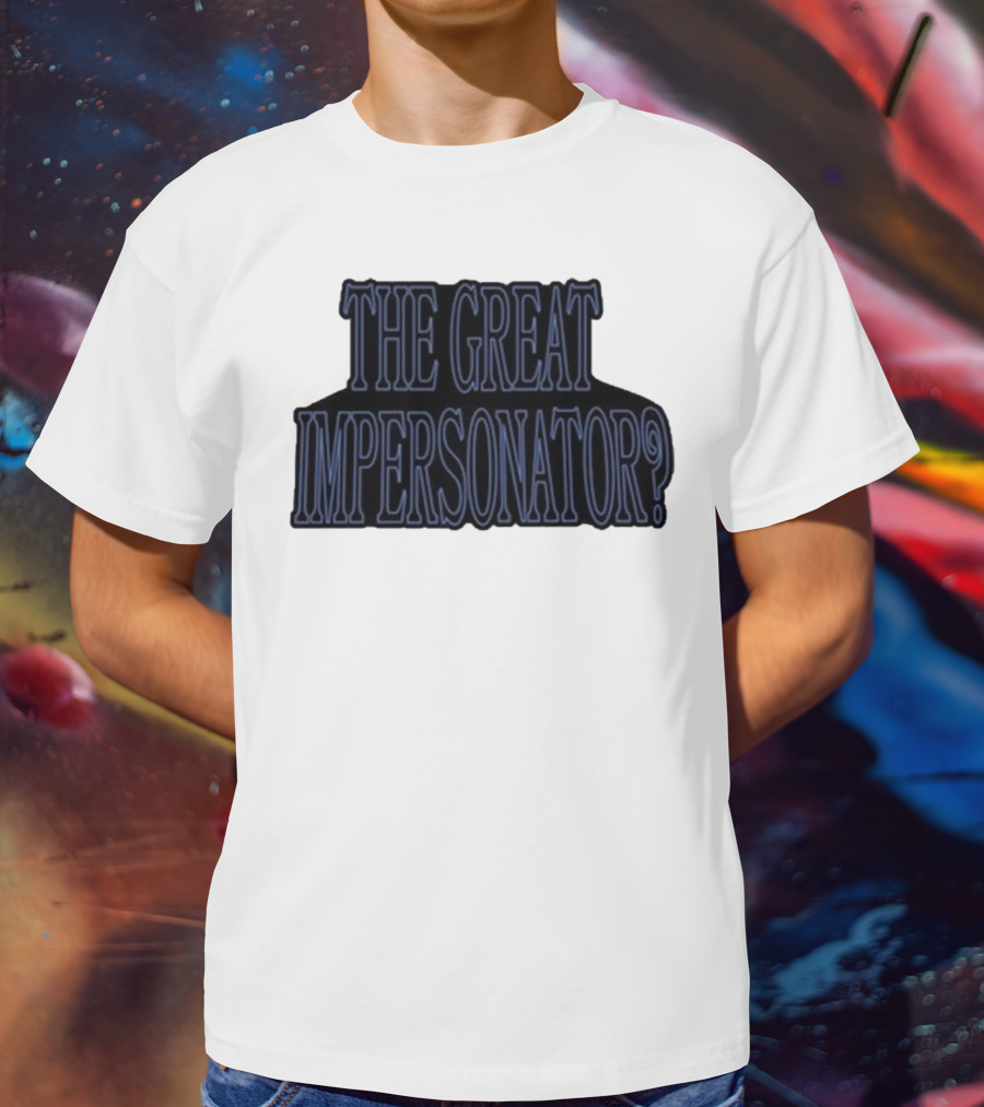 The Great Impersonator? T-Shirt