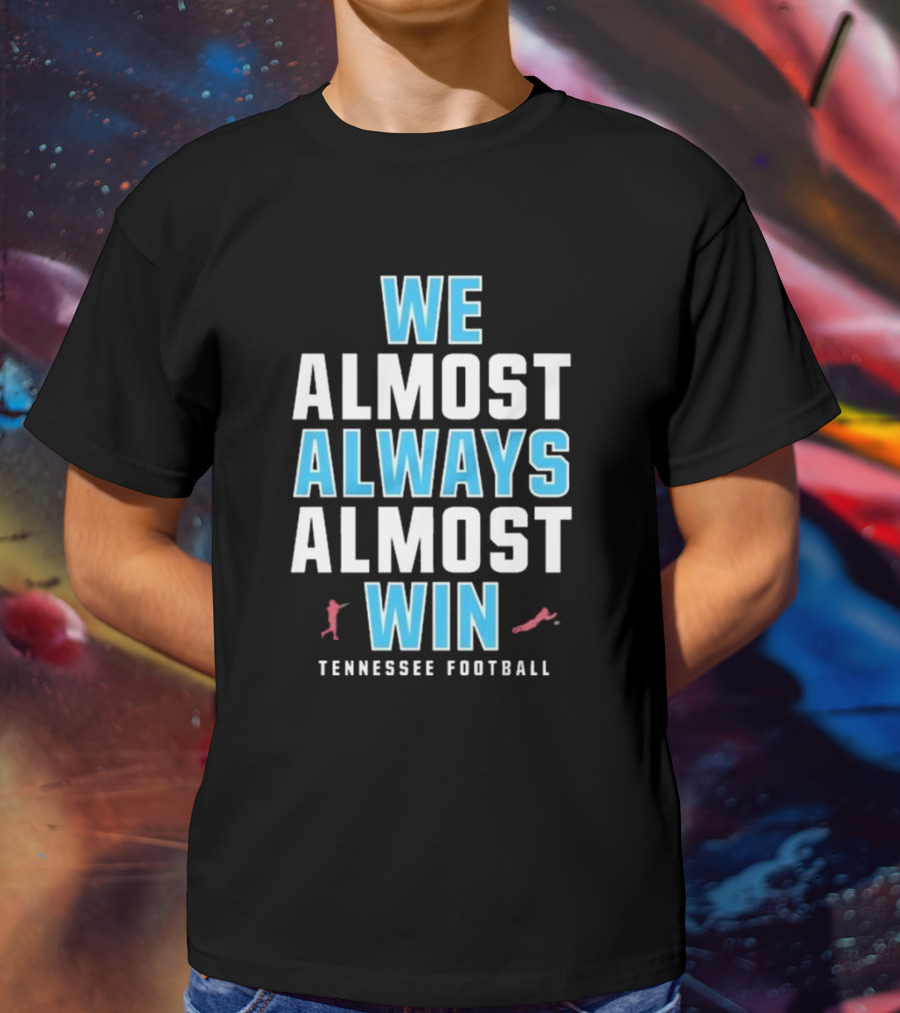 We Almost Always Almost Win Tennessee Football T-Shirt