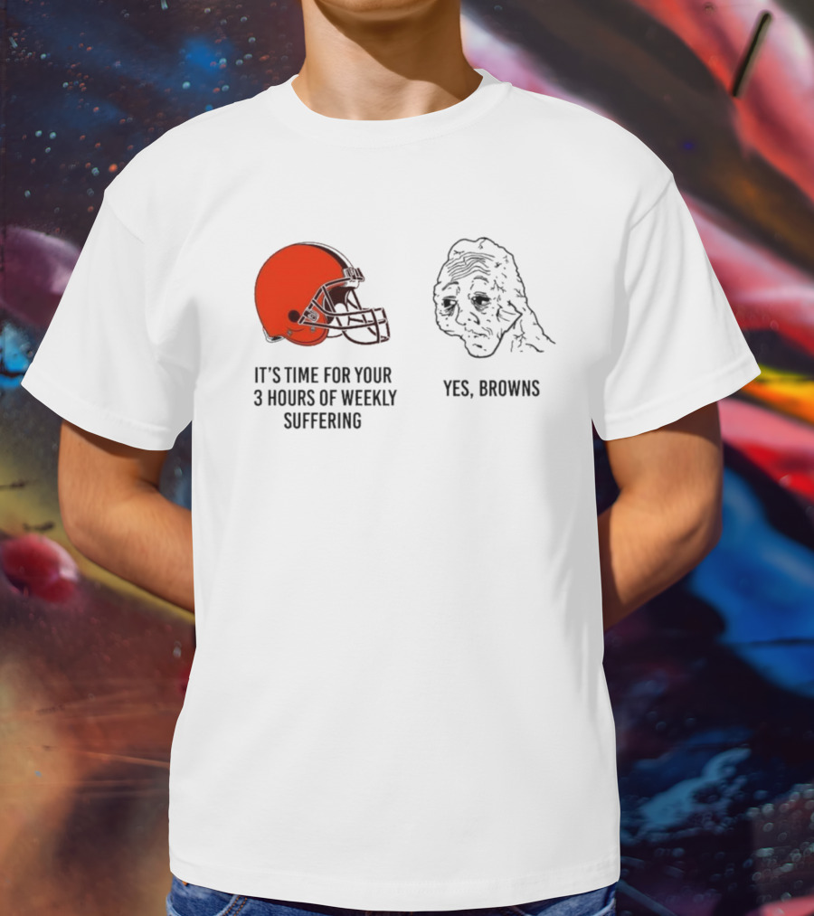 NFL Cleveland Browns It's Time For Your 3 Hours Of Weekly Suffering Yes Browns Meme Helmet Sad Face T-Shirt