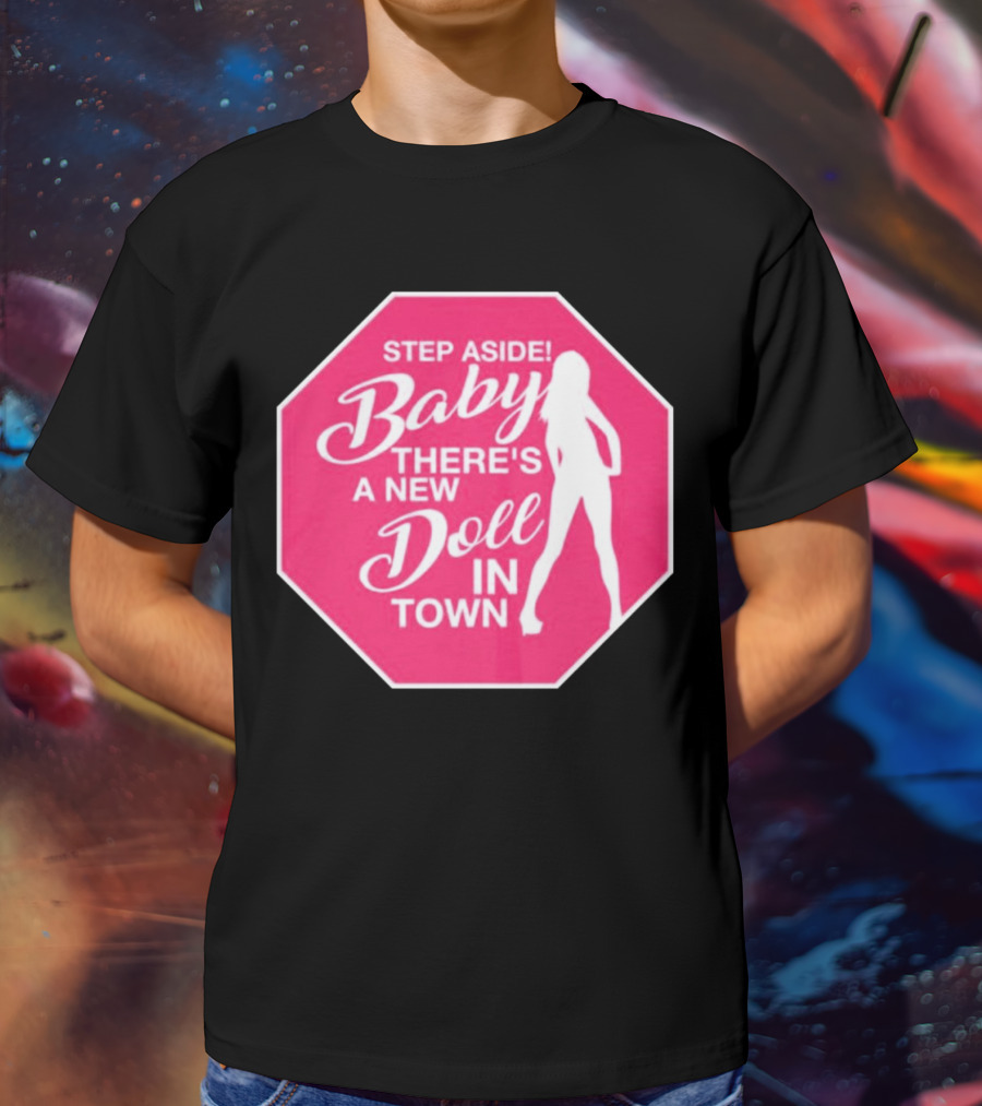 Step Aside Baby A New Doll In Town T-Shirt
