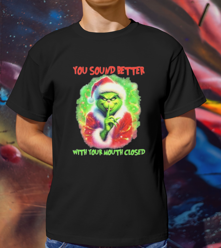 You Sound Better With Your Mouth Closed Santa Grinch T-Shirt