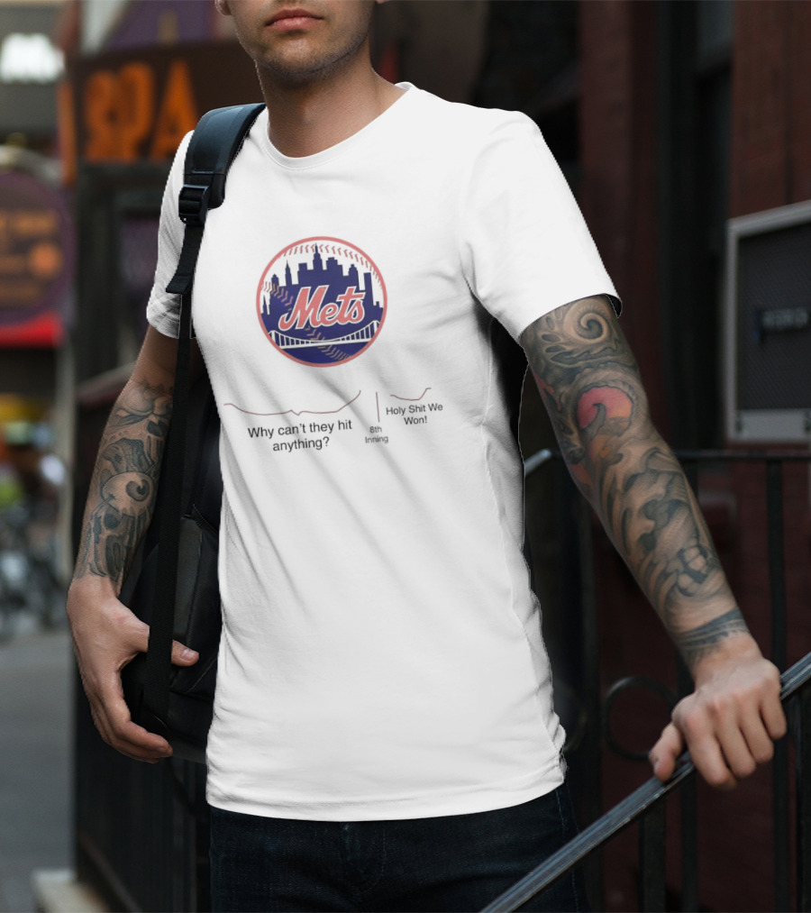 New York Mets Why Can't They Hit Anything 8th Inning Holy Shit We Won T-Shirt