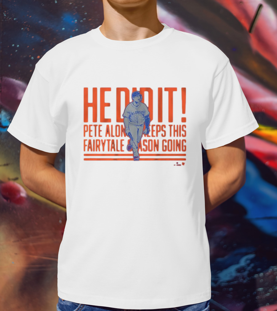 He Did It Pete Alonso New York Mets Keeps This Fairytale Season Going T-Shirt