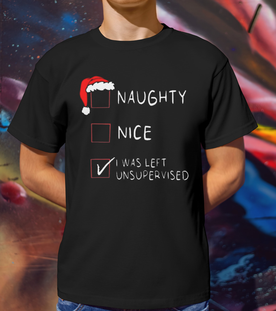 Santa Hat Naughty Nice I Was Left Unsupervised Christmas List T-Shirt