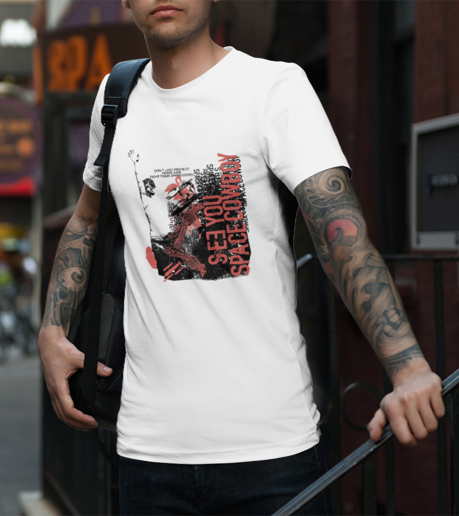 SeeYouSpaceCowboy Don’t Just Protect Fight Their Oppressors T-Shirt
