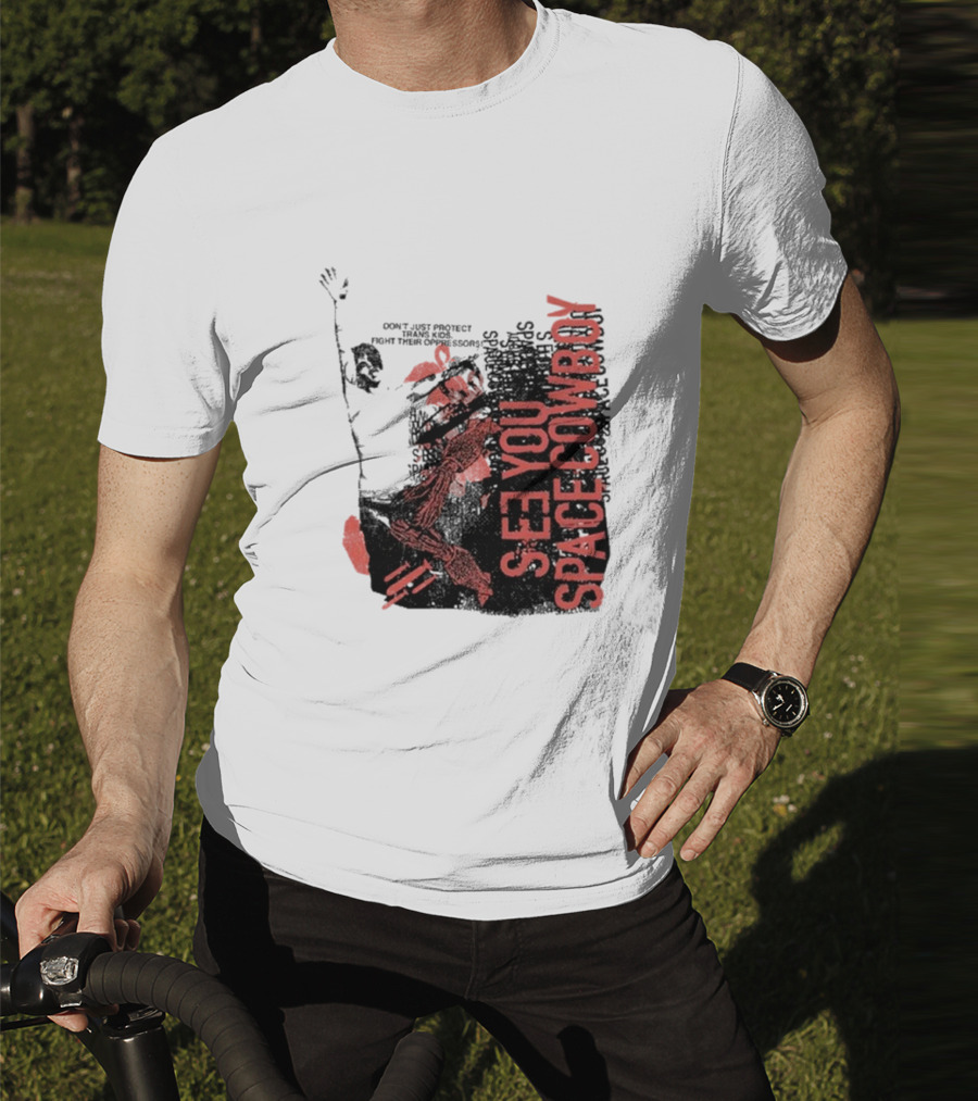 SeeYouSpaceCowboy Don’t Just Protect Fight Their Oppressors T-Shirt