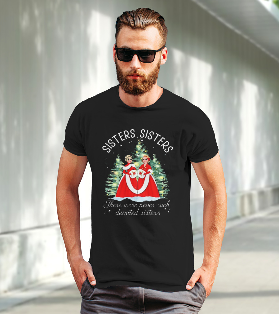 Sisters Sisters There Were Never Such Devoted Sisters Christmas T-Shirt