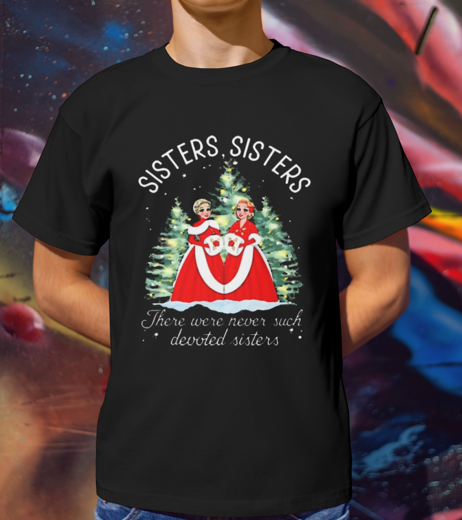 Sisters Sisters There Were Never Such Devoted Sisters Christmas T-Shirt
