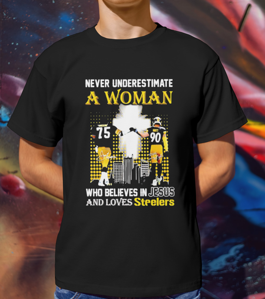 Never Underestimate A Woman Who Believes In Jesus And Loves Steelers Football Players 75 And 90 T-Shirt