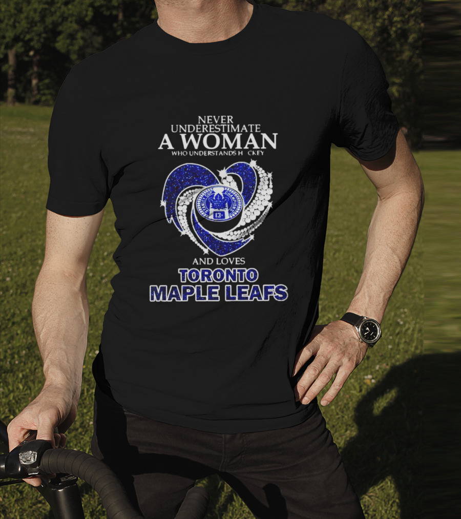 Never Underestimate A Woman Who Understands Hockey And Loves Toronto Maple Leafs Heart T-Shirt