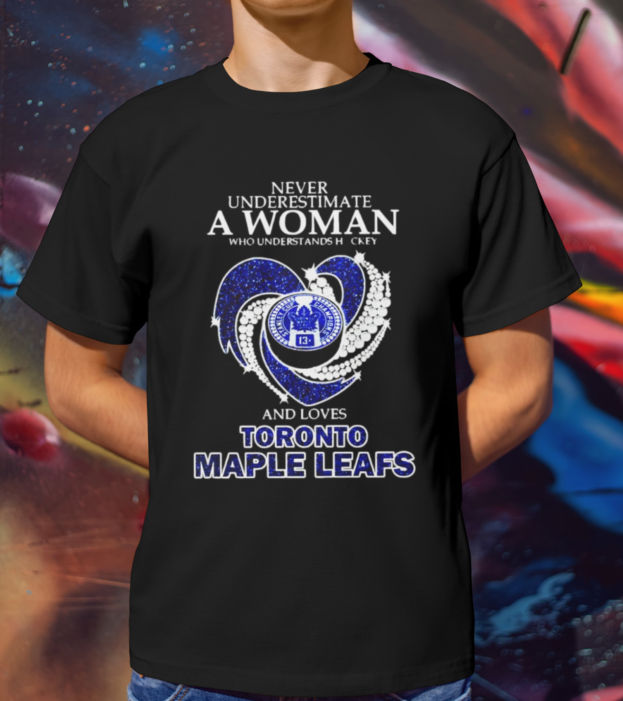 Never Underestimate A Woman Who Understands Hockey And Loves Toronto Maple Leafs Heart T-Shirt