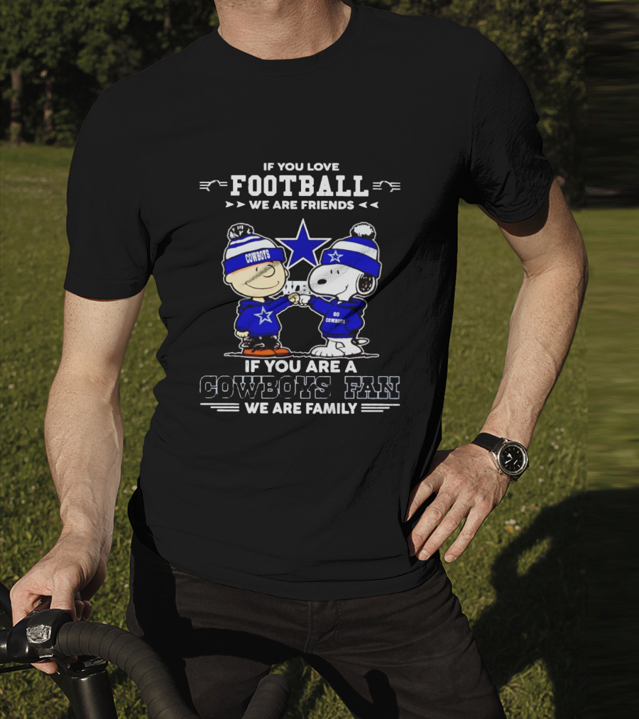 If You Love Football We Are Friends If You Are A Cowboys Fan We Are Family Peanuts T-Shirt