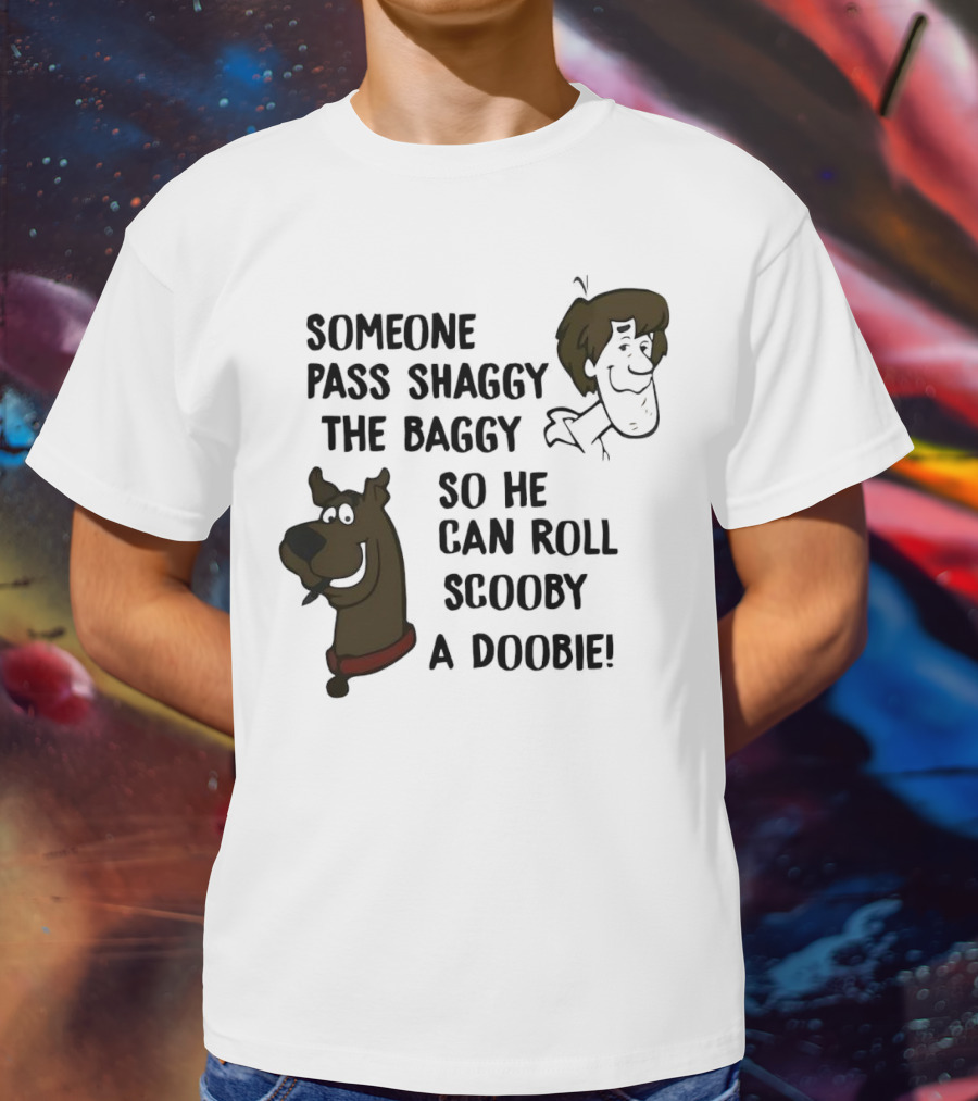 Someone Pass Shaggy The Baggy So He Can Roll Scooby A Doobie T-Shirt