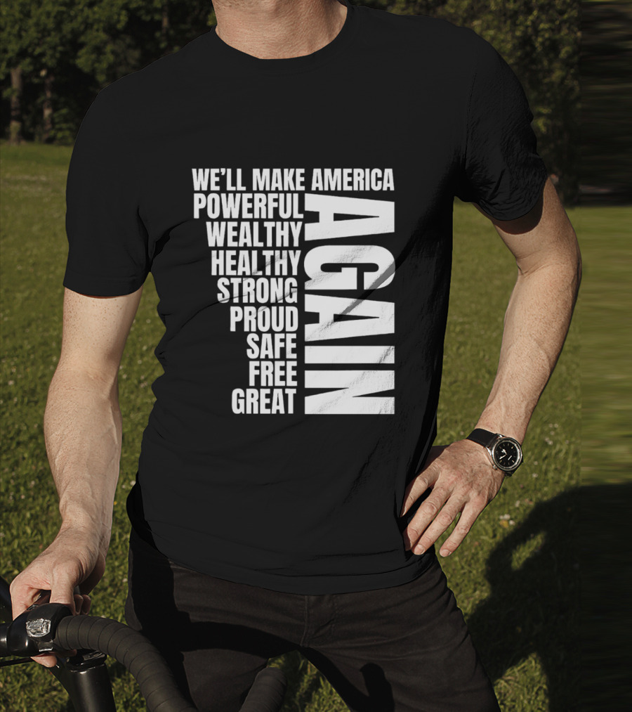 We’ll Make America Powerful Wealthy Healthy Strong Proud Safe Free Great Again T-Shirt