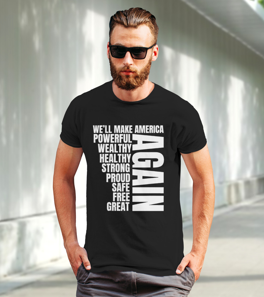 We’ll Make America Powerful Wealthy Healthy Strong Proud Safe Free Great Again T-Shirt