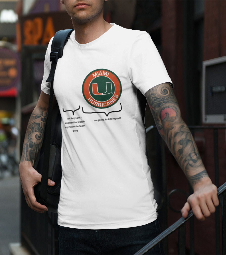 Miami Hurricanes Oh Boy Am I Excited To Watch My Favorite Team Play I'm Going To Kill Myself T-Shirt
