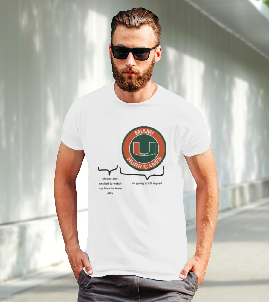Miami Hurricanes Oh Boy Am I Excited To Watch My Favorite Team Play I'm Going To Kill Myself T-Shirt