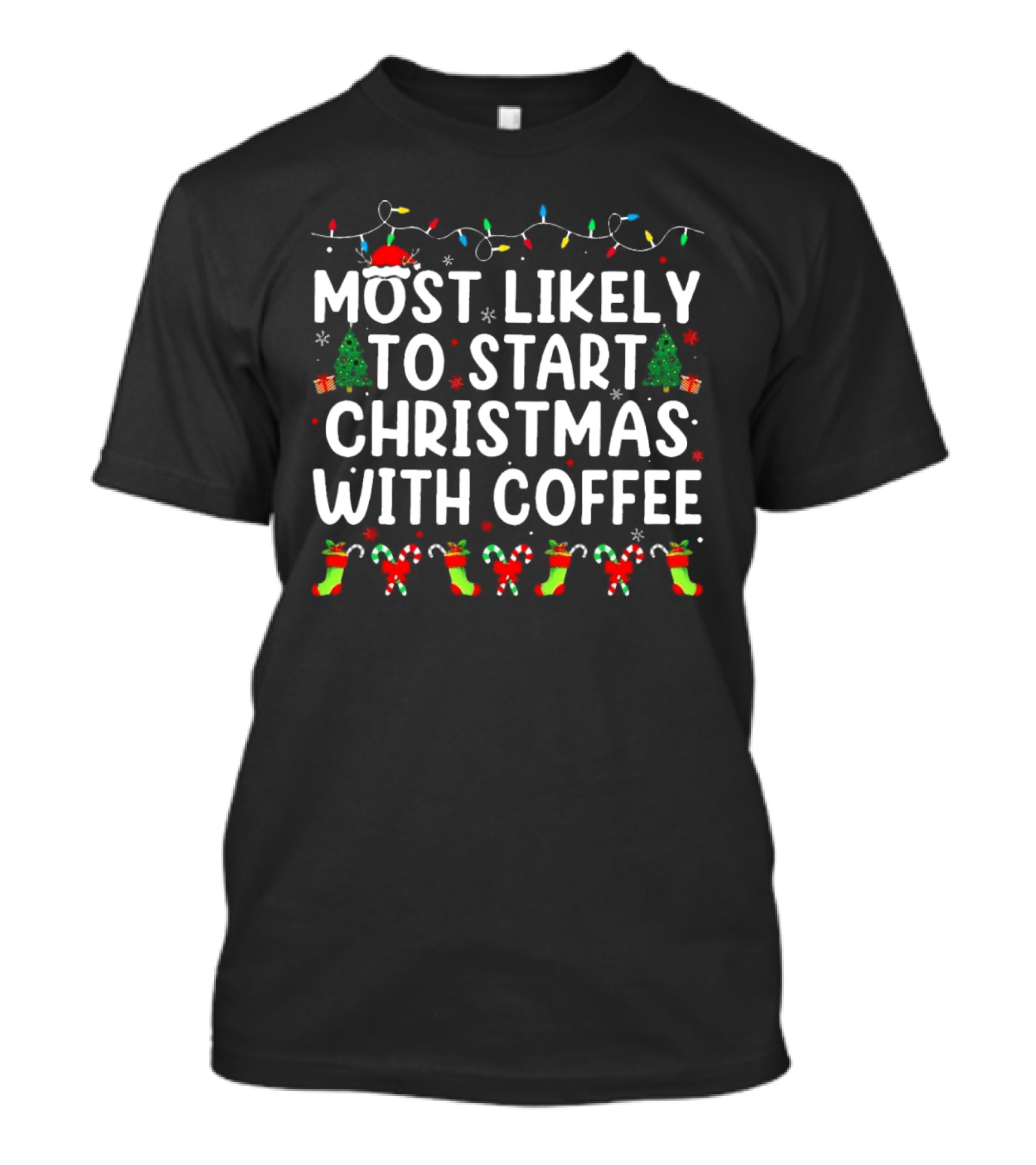 Most Likely To Start Christmas With Coffee Santa Hat Christmas Trees Stockings Candy Canes Holiday Lights T-Shirt