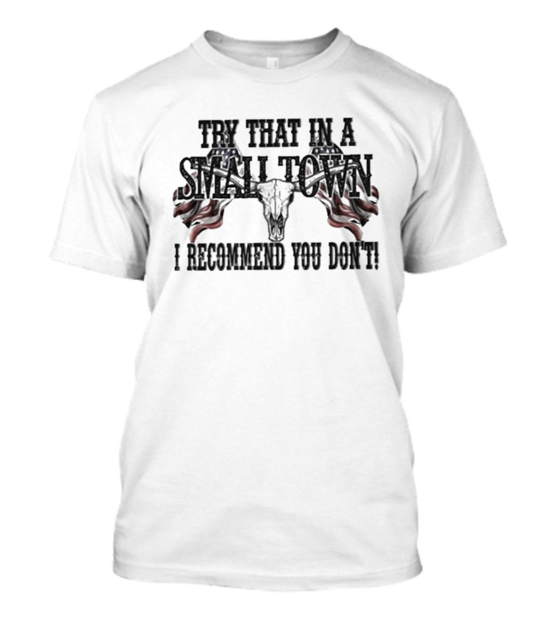 Try That In A Small Town I Recommend You Don’t Patriotic Skull USA Flag T-Shirt