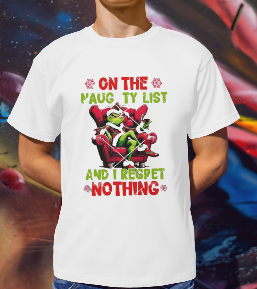 Grinch On The Naughty List And I Regret Nothing Grinchmas Holiday Humor T-Shirt