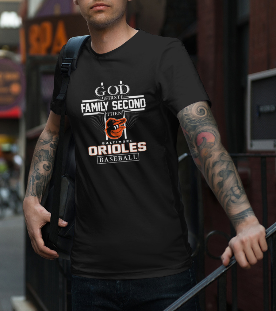 God First Family Second Then Baltimore Orioles Baseball T-Shirt