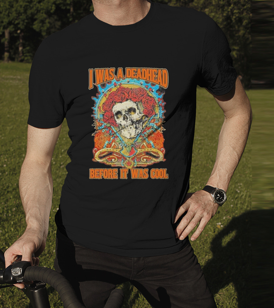 Grateful Dead Skull With Roses I Was A Deadhead Before It Was Cool T-Shirt