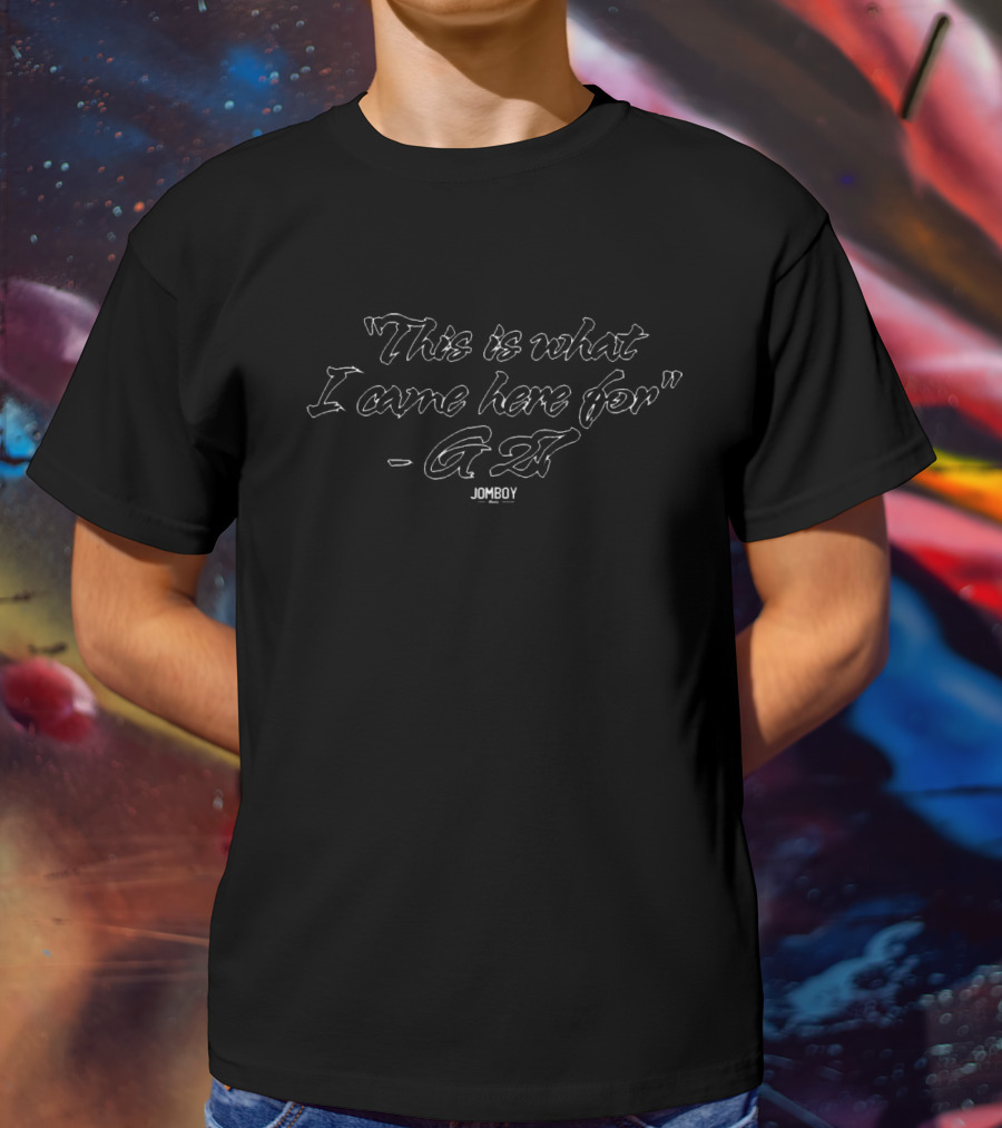 This Is What I Came Here For G27 Jomboy T-Shirt