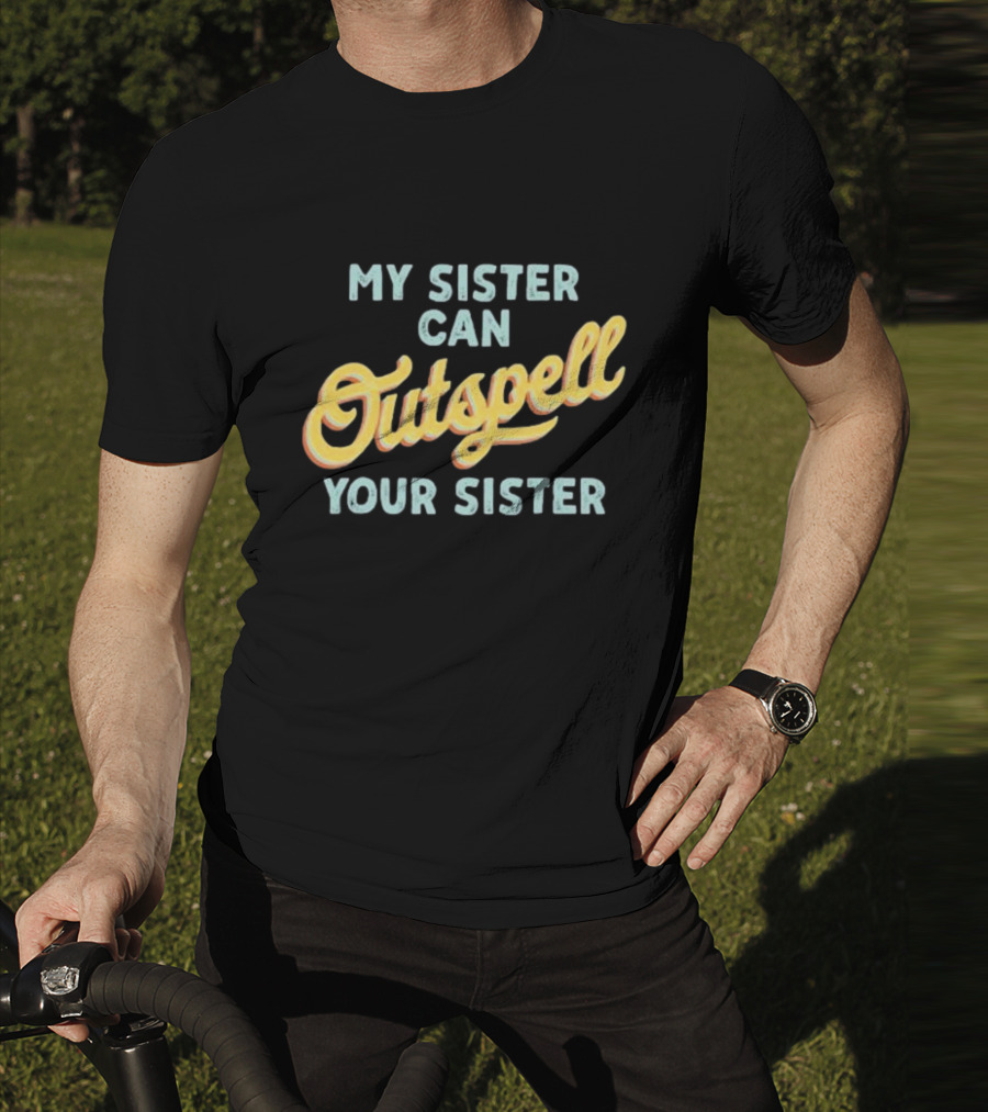 My Sister Can Outspell Your Sister Cute Spelling Bee Sibling Proud Brothers And Sisters T-Shirt