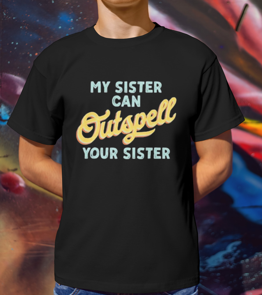 My Sister Can Outspell Your Sister Cute Spelling Bee Sibling Proud Brothers And Sisters T-Shirt