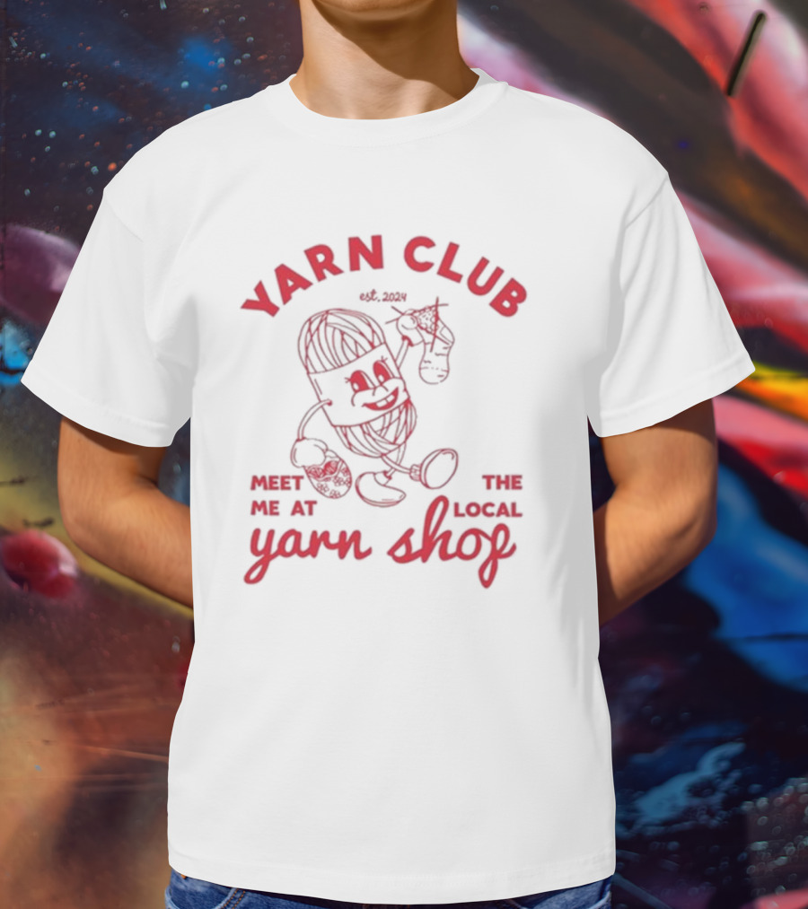 Yarn Club Meet Me At The Local Yarn Shop Est. T-Shirt