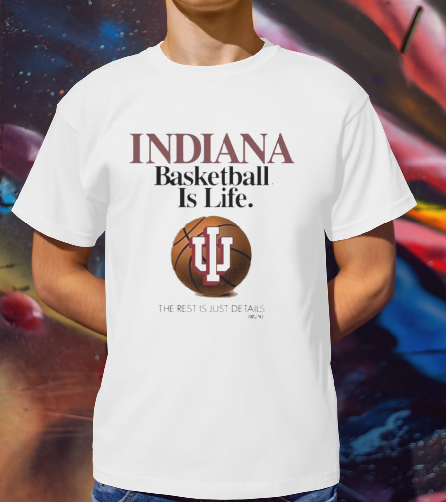 Indiana Hoosiers Basketball Is Life The Rest Is Just Details Basketball IU T-Shirt